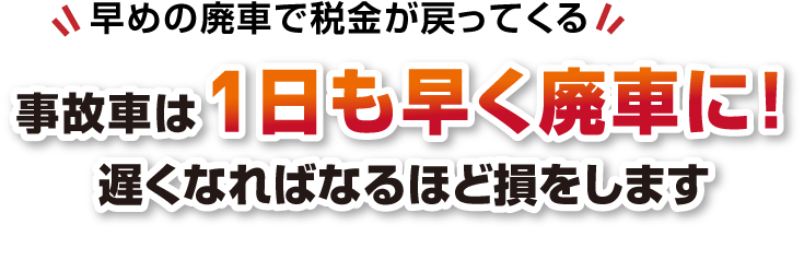 早めの廃車で税金が戻ってくる 乗らない車は1日も早く廃車に！遅くなればなるほど損をします